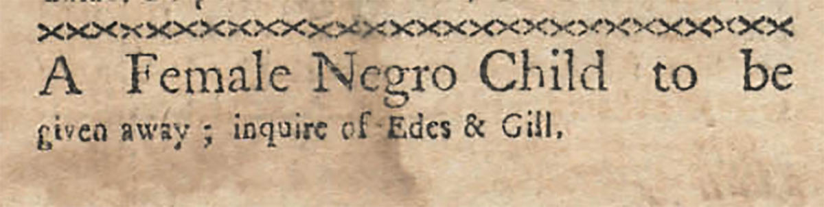 An 18th century newspaper advertisement for an enslaved child to be given away.