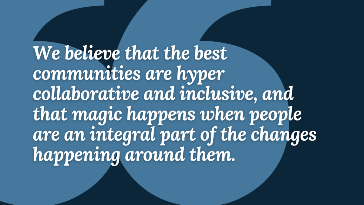 Pull quote from article: "We believe that the best communities are hyper collaborative and inclusive, and that magic happens when people are an integral part of the changes happening around them."